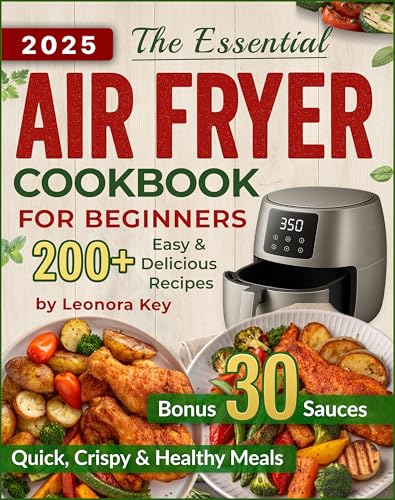 The Essential Air Fryer Cookbook for Beginners: The Foolproof Cooking Guide with 200+...