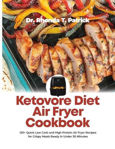 Ketovore Diet Air Fryer Cookbook: 120+ Quick Low Carb and High Protein Air Fryer...