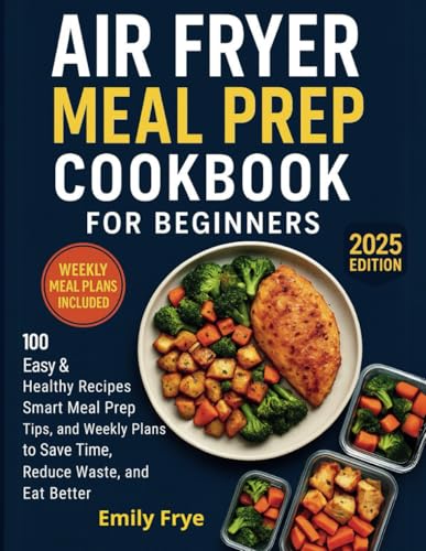 Air Fryer Meal Prep Cookbook for Beginners: 100 Easy & Healthy Recipes, Smart Meal...