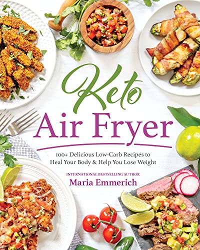 Keto Air Fryer: 100+ Delicious Low-Carb Recipes to Heal Your Body & Help You Lose...