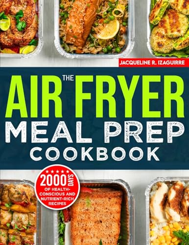 The Air Fryer Meal Prep Cookbook: 2000 Days of Health-Conscious and Nutrient-Rich...