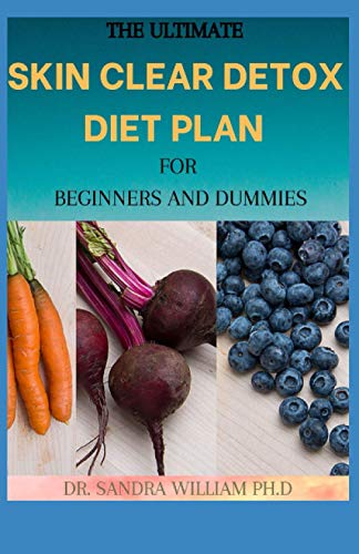 THE ULTIMATE SKIN CLEAR DETOX DIET PLAN FOR BEGINNERS AND DUMMIES: A Perfect Guide To...