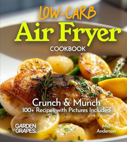 Low Carb Air Fryer Cookbook: Crunch & Munch - 100+ Recipes with Pictures Included...