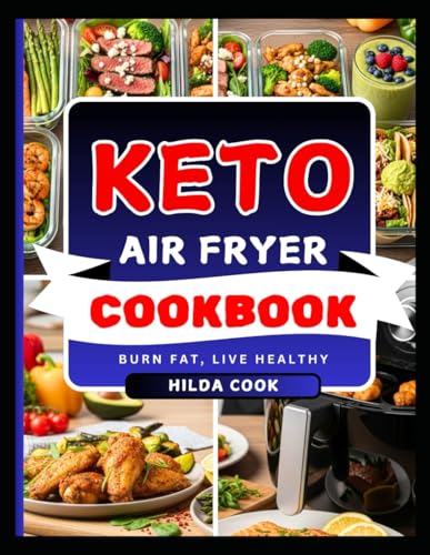 KETO AIR FRYER COOKBOOK: Quick and Crispy Ketogenic Diet Meals for Fat Burning and...