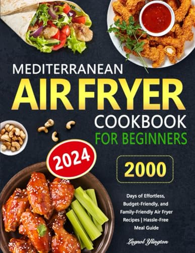 Mediterranean Air Fryer Cookbook for Beginners: 2000 Days of Effortless,...